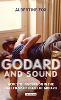 Godard and Sound: Acoustic Innovation in the Late Films of Jean-Luc Godard - Paperback