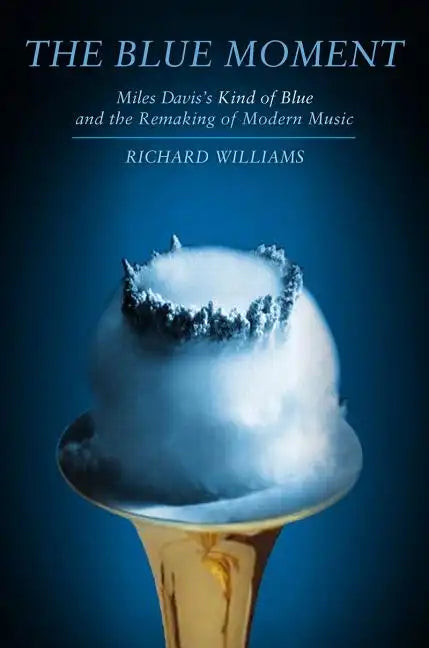 Blue Moment: Miles Davis's Kind of Blue and the Remaking of Modern Music - Hardcover