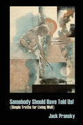 Somebody Should Have Told Us!: Simple Truths for Living Well - Paperback