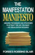 The Manifestation Manifesto: Amazing Techniques and Strategies to Attract the Life You Want - No Visualization Required - Paperback