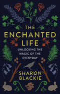 The Enchanted Life: Unlocking the Magic of the Everyday - Paperback