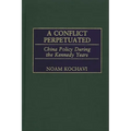 A Conflict Perpetuated: China Policy During the Kennedy Years - Hardcover