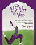 The Wise Way to Yoga: Activate Your Whole-Body Intelligence for Optimal Safety & Performance in Any Yoga Style - Paperback