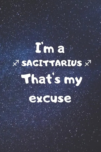 I'm a SAGITTARIUS, that's my excuse! - Paperback