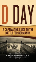 D Day: A Captivating Guide to the Battle for Normandy - Hardcover
