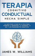 Terapia cognitivo conductual: La guía paso a paso de 21 días para superar la depresión, la ansiedad, la ira y los pensamientos negativos - Paperback