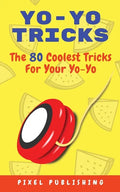 Yo-Yo Tricks: The 80 Coolest Tricks For Your Yo-Yo!: The 80 Coolest Tricks For Your Yo-Yo!:: The 80 Coolest Tricks For Your Yo-Yo!: The 80 Coolest Tri - Paperback