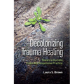 Decolonizing Trauma Healing: Toward a Humble, Culturally Responsive Practice - Paperback