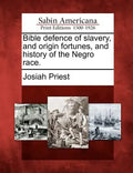 Bible defence of slavery, and origin fortunes, and history of the Negro race. - Paperback