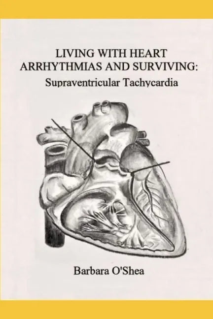 Living with Heart Arrhythmias and Surviving: Supraventricular Tachycardia - Paperback