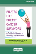 Pilates for Breast Cancer Survivors: A Guide to Recovery, Healing, and Wellness [Standard Large Print 16 Pt Edition] - Paperback