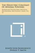 The Dielectric Constant Of Mineral Powders: Rensselaer Polytechnic Institute Engineering And Science Series, No. 52 - Paperback