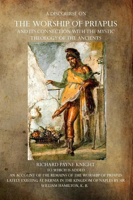 A Discourse on the Worship of Priapus: And its Connection with the Mystic Theology of the Ancients - Paperback