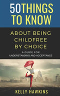 50 Things to Know About Being Childfree by Choice: A Guide for Understanding and Acceptance - Paperback