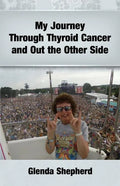 My Journey Through Thyroid Cancer and Out the Other Side: Book 4 in the 'Living With Thyroid Cancer' series - Paperback