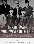 The Ultimate Wild West Collection: Buffalo Bill Cody, Wyatt Earp, Doc Holliday, Wild Bill Hickok, Calamity Jane, Jesse James, Billy the Kid, Butch Cas - Paperback