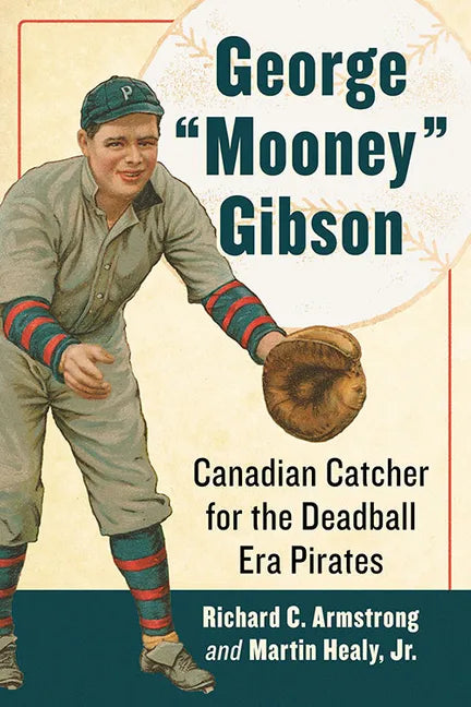 George "Mooney" Gibson: Canadian Catcher for the Deadball Era Pirates - Paperback