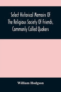 Select Historical Memoirs Of The Religious Society Of Friends, Commonly Called Quakers: Being A Succinct Account Of Their Character And Course During - Paperback