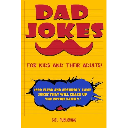 Dad Jokes for Kids and Their Adults! 1000 Clean and Absurdly Lame Jokes that Will Crack Up the Entire Family! - Paperback