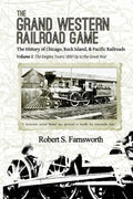The Grand Western Railroad Game: The History of the Chicago, Rock Island, & Pacific Railroads: Volume I: The Empire Years: 1850 Up to the Great War - Paperback