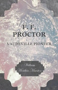 F. F. Proctor - Vaudeville Pioneer - Paperback