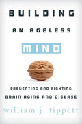 Building an Ageless Mind: Preventing and Fighting Brain Aging and Disease - Hardcover