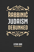 Rabbinic Judaism Debunked: Debunking the myth of Rabbinic Oral Law - Paperback