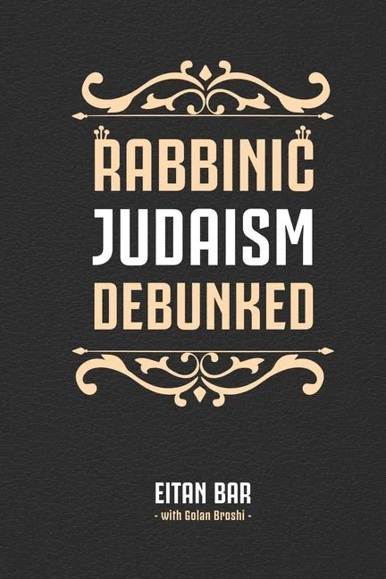 Rabbinic Judaism Debunked: Debunking the myth of Rabbinic Oral Law - Paperback