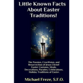 Little Known Facts About Easter Traditions: The Passion, Crucifixion, and Resurrection of Jesus Christ - Paperback