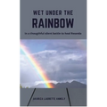 Wet under the rainbow: In a thoughtful silent battle to heal Rwanda - Paperback