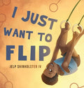 I Just Want To Flip - Hardcover