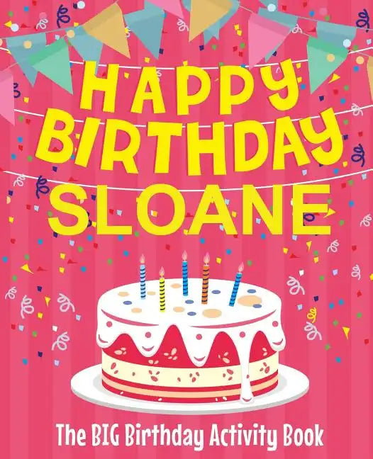 Happy Birthday Sloane - The Big Birthday Activity Book: Personalized Children's Activity Book - Paperback