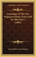 Genealogy of the Van Wagenen Family, from 1650 to 1884, Part 1 (1884) - Hardcover