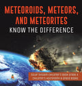 Meteoroids, Meteors, and Meteorites: Know the Difference Solar System Children's Book Grade 4 Children's Astronomy & Space Books - Hardcover