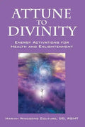 Attune to Divinity: Energy Activations for Health and Enlightenment - Hardcover