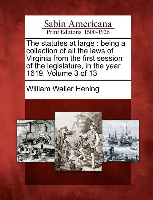 The statutes at large: being a collection of all the laws of Virginia from the first session of the legislature, in the year 1619. Volume 3 of 13 - Paperback