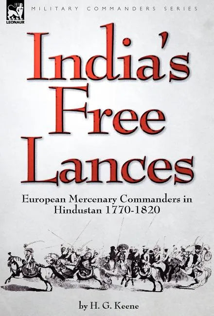 India's Free Lances: European Mercenary Commanders in Hindustan 1770-1820 - Hardcover