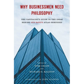 Why Businessmen Need Philosophy: The Capitalist's Guide to the Ideas Behind Ayn Rand's Atlas Shrugged - Paperback