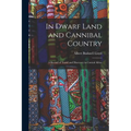 In Dwarf Land and Cannibal Country: A Record of Travel and Discovery in Central Africa - Paperback