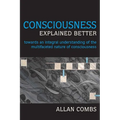 Consciousness Explained Better: Towards an Integral Understanding of the Multifaceted Nature of Consciousness - Paperback