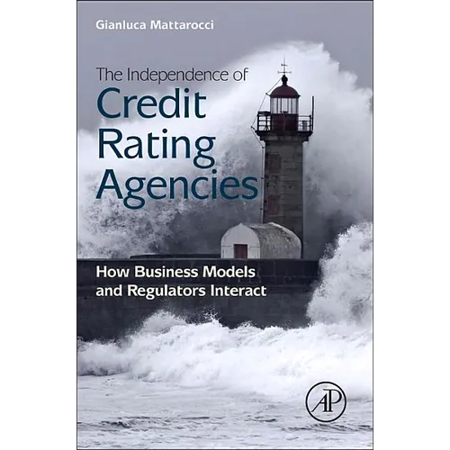 The Independence of Credit Rating Agencies: How Business Models and Regulators Interact - Hardcover
