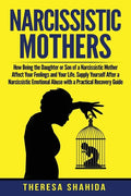 Narcissistic Mothers: How Being the Daughter or Son of a Narcissistic Mother Affect Your Feelings and Your Life. Supply Yourself After a Nar - Paperback