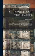 Chronicles of the Frasers: The Wardlaw Manuscript Entitled 'polichronicon Seu Policratica Temporum, Or, the True Genealogy of the Frasers.' 916-1674 - Hardcover