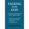 Talking with God: Four Treatises on the Interior Life from St. Alphonsus Liguori; The Way to Converse with God, A Short Treatise on Prayer, Mental Pra - Paperback