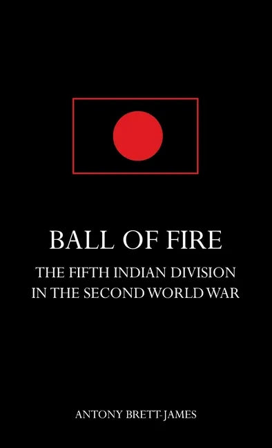 BALL OF FIREThe Fifth Indian Division in the Second World War. - Hardcover