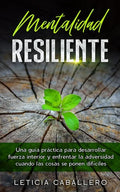 Mentalidad Resiliente: Una guía práctica para desarrollar fuerza interior y enfrentar la adversidad cuando las cosas se ponen difíciles - Paperback