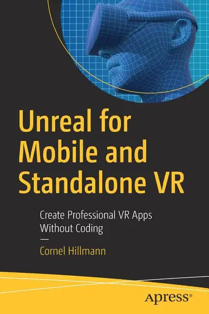 Unreal for Mobile and Standalone VR: Create Professional VR Apps Without Coding - Paperback