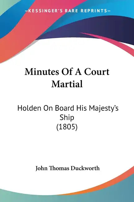 Minutes Of A Court Martial: Holden On Board His Majesty's Ship (1805) - Paperback
