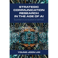 Strategic Communication Research in the Age of AI: Quantitative and Qualitative Methods - Paperback