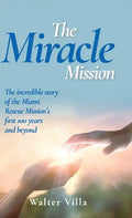The Miracle Mission: The incredible story of the Miami Rescue Mission's first 100 years and beyond - Hardcover